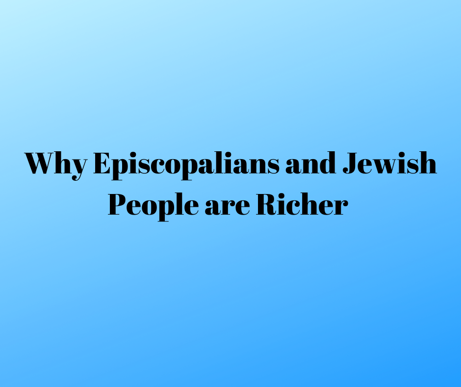 Why Episcopalians and Jewish people are richer