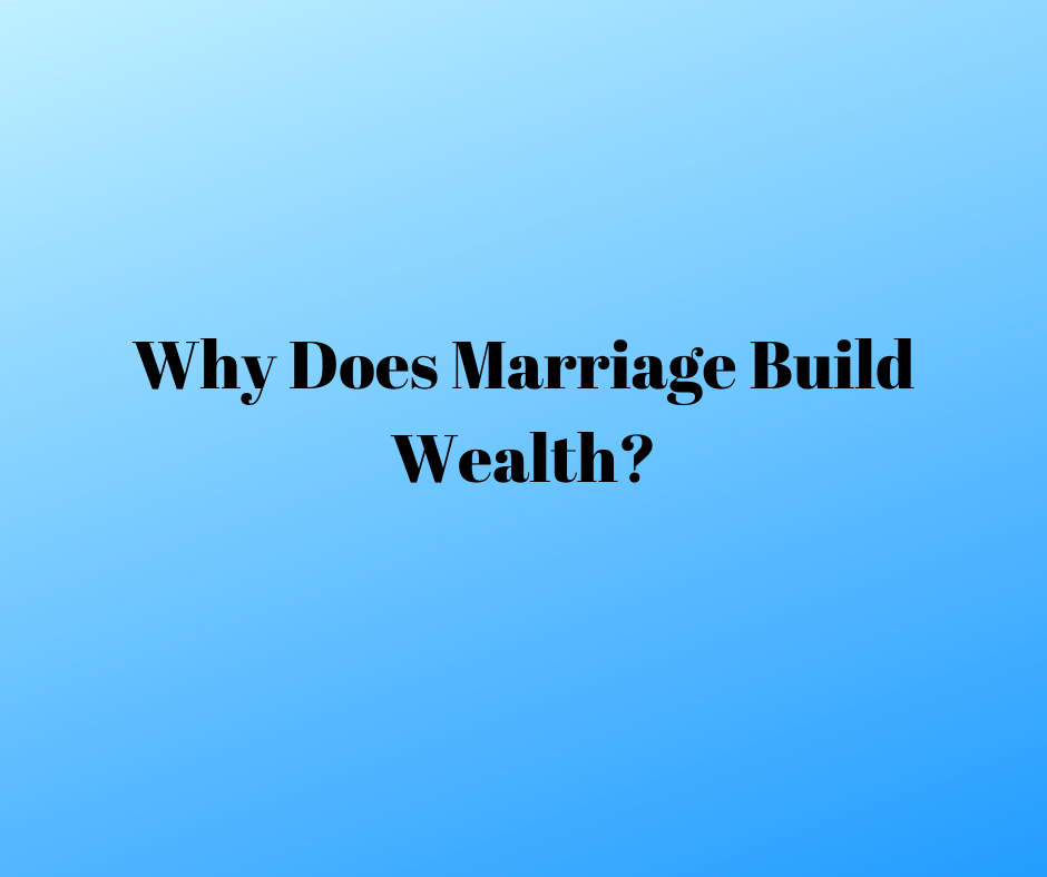 why does marriage build wealth