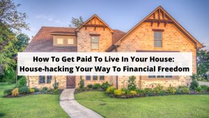 How To Get Paid To Live In Your House_ House-hacking Your Way To Freedom