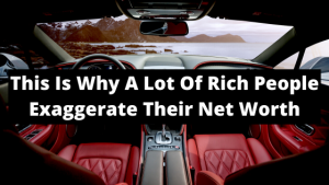 This Is Why A Lot Of Rich People Exaggerate Their Net Worth