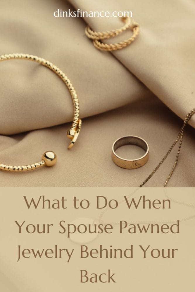 What To Do When Your Spouse Pawned Jewelry Behind Your Back - Dinks Finance